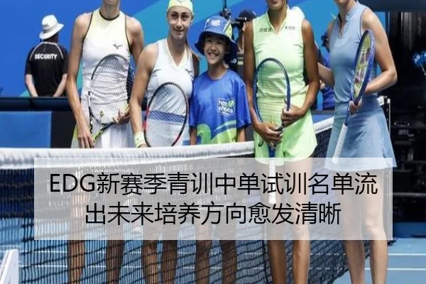 EDG新赛季青训中单试训名单流出未来培养方向愈发清晰（AOASPORTS）